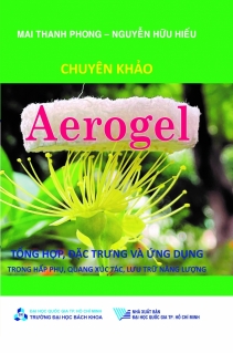 Aerogel tổng hợp, đặc trưng và ứng dụng trong hấp phụ, quang xúc tác, lưu trữ năng lượng (Chuyên khảo)